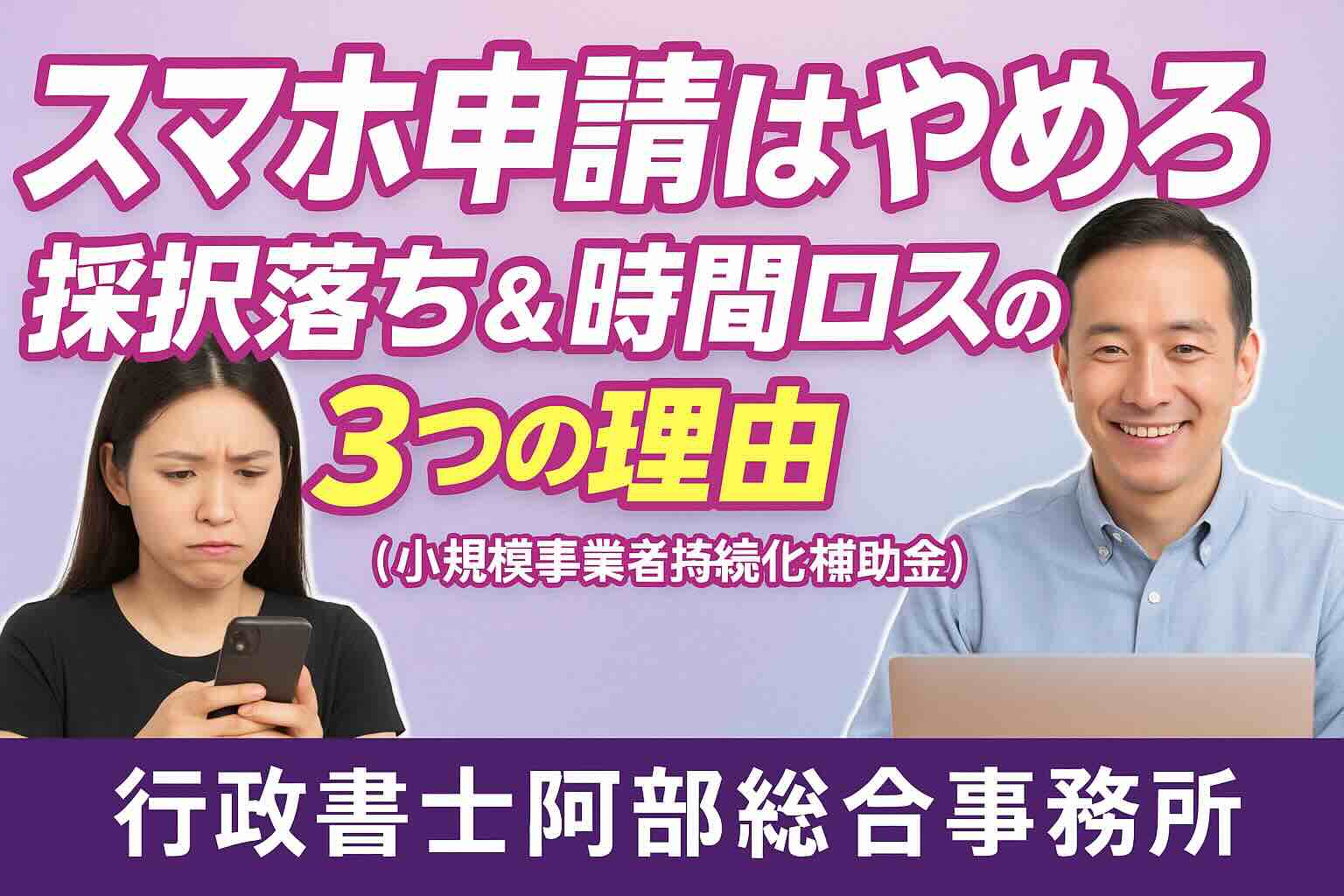 スマホ申請はやめろ｜採択落ち＆時間ロスの3つの理由｜行政書士阿部総合事務所