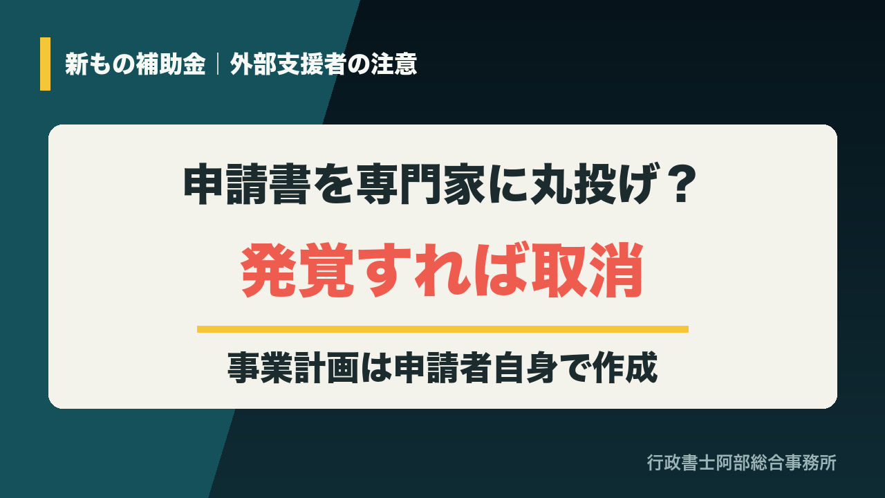 新もの補助金の事業計画は申請者自身で作成、丸投げ発覚で不採択・採択取消
