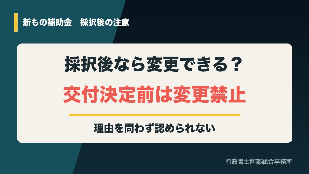 新もの補助金は採択後から交付決定前まで計画変更が禁止